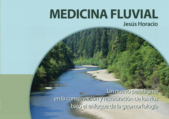 Medicina fluvial. Un nuevo paradigma en la conservación y restauración de los ríos bajo el enfoque de la geomorfología